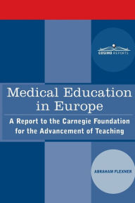 Title: Medical Education in Europe: A Report to the Carnegie Foundation for the Advancement of Teaching, Author: Abraham Flexner