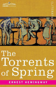 Title: The Torrents of Spring: A Romantic Novel in Honor of the Passing of a Great Race, Author: Ernest Hemingway