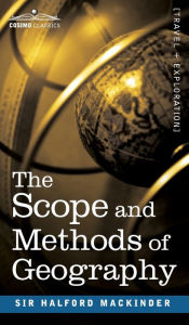 Title: The Scope and Methods of Geography, Author: Halford John Mackinder