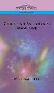 Title: Christian Astrology: Book One, Author: William Lilly