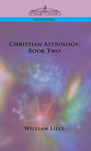 Title: Christian Astrology: Book Two, Author: William Lilly