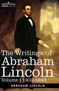 Title: The Writings of Abraham Lincoln: 1832-1843, Volume I, Author: Abraham Lincoln