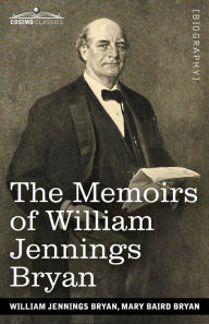 Title: The Memoirs of William Jennings Bryan, Author: William Jennings Bryan