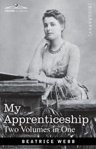 Title: My Apprenticeship (Two Volumes in One), Author: Beatrice Webb