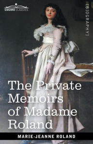 Title: The Private Memoirs of Madame Roland, Author: Marie-Jeanne Roland