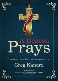 Title: A Deacon Prays: Prayers and Devotions for Liturgy and Life, Author: Deacon Greg Kandra