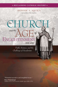 Title: The Church and the Age of Enlightenment (1648-1848): Faith, Science, and the Challenge of Secularism, Author: Dominic A. Aquila