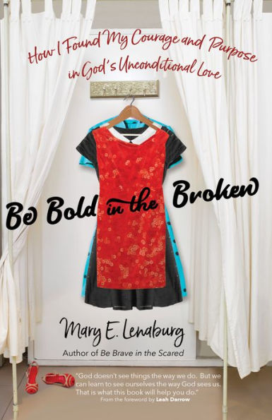 Be Bold in the Broken: How I Found My Courage and Purpose in God's Unconditional Love