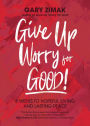 Give Up Worry for Good!: 8 Weeks to Hopeful Living and Lasting Peace