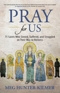 Title: Pray for Us: 75 Saints Who Sinned, Suffered, and Struggled on Their Way to Holiness, Author: Meg Hunter-Kilmer