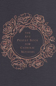 Title: The Ave Prayer Book for Catholic Mothers, Author: Ave Maria Press