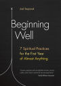 Beginning Well: 7 Spiritual Practices for the First Year of Almost Anything