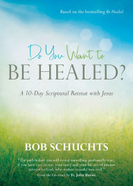Share and download ebooks Do You Want to Be Healed?: A 10-Day Scriptural Retreat with Jesus in English by Bob Schuchts, Fr. John Burns, Bob Schuchts, Fr. John Burns
