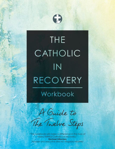 the Catholic Recovery Workbook: A Guide to Twelve Steps