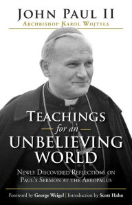 Title: Teachings for an Unbelieving World: Newly Discovered Reflections on Paul's Sermon at the Areopagus, Author: Pope John Paul II