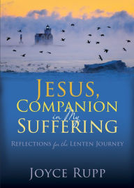 Free download audio books with text Jesus, Companion in My Suffering: Reflections for the Lenten Journey (English Edition) 9781646801923 by Joyce Rupp, Joyce Rupp