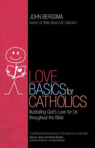 Title: Love Basics for Catholics: Illustrating God's Love for Us throughout the Bible, Author: John Bergsma