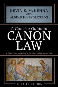 Title: A Concise Guide to Canon Law: A Practical Handbook for Pastoral Ministers, Author: Kevin E. McKenna