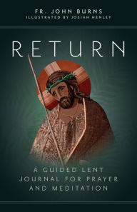 Title: Return: A Guided Lent Journal for Prayer and Meditation, Author: Fr. John Burns