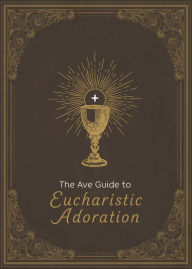 Title: The Ave Guide to Eucharistic Adoration, Author: Ave Maria Press