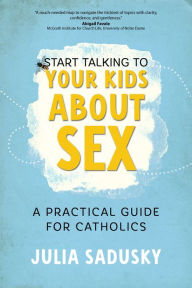 Free ebook downloads for ipad 4 Start Talking to Your Kids about Sex: A Practical Guide for Catholics 9781646802227 English version by Julia Sadusky
