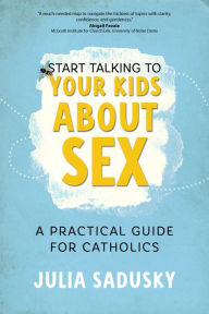 Free computer books torrent download Start Talking to Your Kids about Sex: A Practical Guide for Catholics by Julia Sadusky 9781646802227 FB2 ePub DJVU