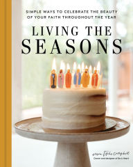 Free computer ebook downloads pdf Living the Seasons: Simple Ways to Celebrate the Beauty of Your Faith throughout the Year PDF in English by Erica Tighe Campbell, Hannah Hoggatt