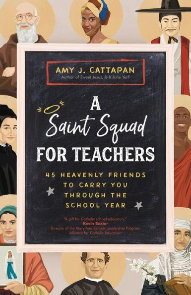 A Saint Squad for Teachers: 45 Heavenly Friends to Carry You through the School Year