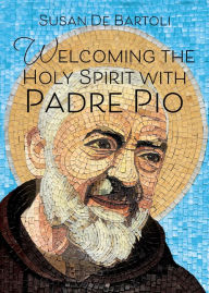 Books in pdf for download Welcoming the Holy Spirit with Padre Pio by Susan De Bartoli 9781646802890