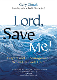 Free electronic books downloads Lord, Save Me!: Prayers and Encouragement When Life Feels Hard by Gary Zimak 