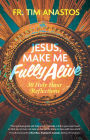 Jesus, Make Me Fully Alive: 30 Holy Hour Reflections