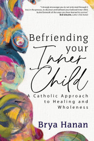 Befriending Your Inner Child: A Catholic Approach to Healing and Wholeness