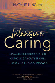 Books download epub Intensive Caring: A Practical Handbook for Catholics about Serious Illness and End-of-Life Care