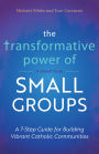 The Transformative Power of Small Groups: A 7-Step Guide for Building Vibrant Catholic Communities (A Rebuilt Book)