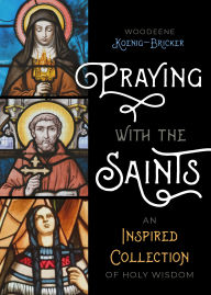 Title: Praying with the Saints: An Inspired Collection of Holy Wisdom, Author: Woodeene Koenig-Bricker