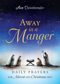 Title: Away in a Manger: Daily Prayers for Advent and Christmas 2025, Author: Ave Maria Press