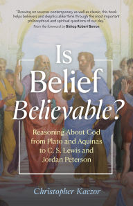 Download kindle books to ipad mini Is Belief Believable?: Reasoning About God from Plato and Aquinas to C. S. Lewis and Jordan Peterson by Christopher Kaczor, Robert Barron in English
