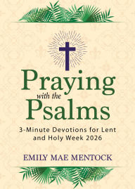 Title: Praying with the Psalms: 3-Minute Devotions for Lent and Holy Week 2026, Author: Emily Mae Mentock
