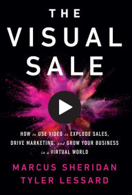 Title: The Visual Sale: How to Use Video to Explode Sales, Drive Marketing, and Grow Your Business in a Virtual World, Author: Marcus Sheridan