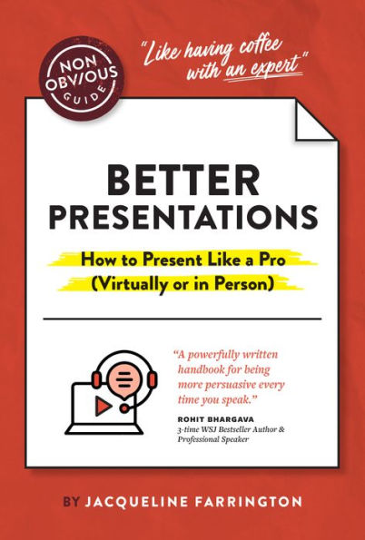 The Non-Obvious Guide to Better Presentations: How Present Like a Pro (Virtually or Person)