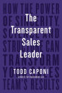 The Transparent Sales Leader: How The Power of Sincerity, Science & Structure Can Transform Your Sales Team's Results