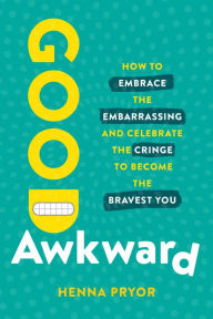 Download free textbooks torrents Good Awkward: How to Embrace the Embarrassing and Celebrate the Cringe to Become The Bravest You 9781646871452