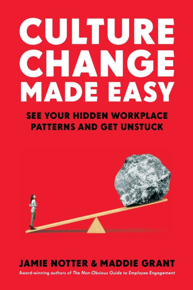 Culture Change Made Easy: See Your Hidden Workplace Patterns and Get Unstuck