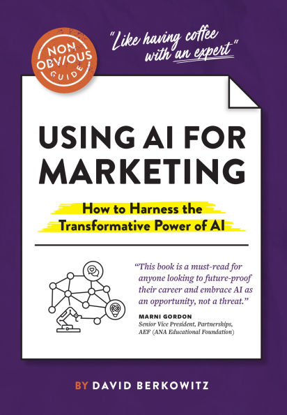 The Non-Obvious Guide to Using AI for Marketing: How to Harness the Transformative Power of AI