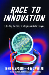 Title: Race to Innovation: Unleashing the Power of Entrepreneurship For Everyone, Author: John Phillip Bamforth