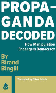 Title: Propaganda Decoded, Author: Birand Bingïl