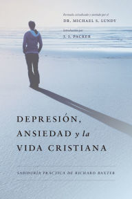 Title: Depresión, Ansiedad y la Vida Cristiana: Sabiduría práctica de Richard Baxter, Author: Richard Baxter