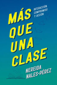 Title: Más que una clase: Interacción, compromiso y acción, Author: Nereida Nales-Pérez