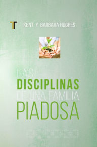 Title: Las disciplinas de una famila piadosa, Author: Kent Hughes