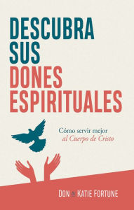 Title: Descubra sus dones espirituales: Cómo servir mejor al Cuerpo de Cristo, Author: Don